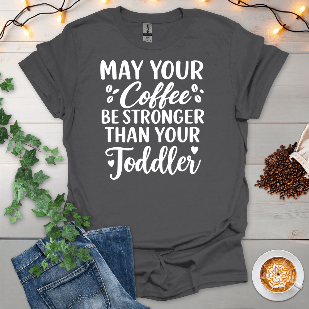 May Your Coffee Be Stronger Than Your Toddler T-Shirt