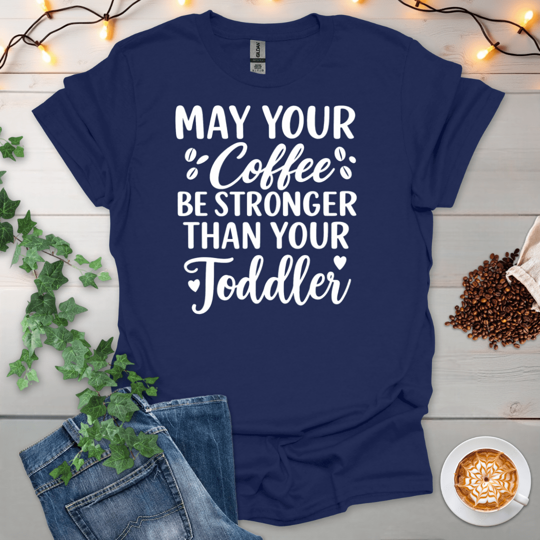 May Your Coffee Be Stronger Than Your Toddler T-Shirt