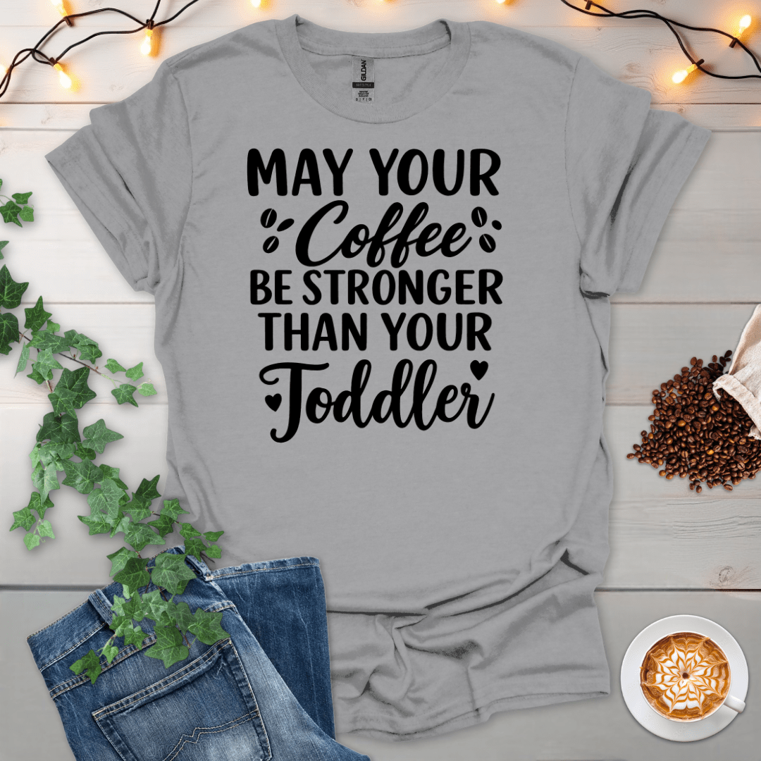May Your Coffee Be Stronger Than Your Toddler T-Shirt