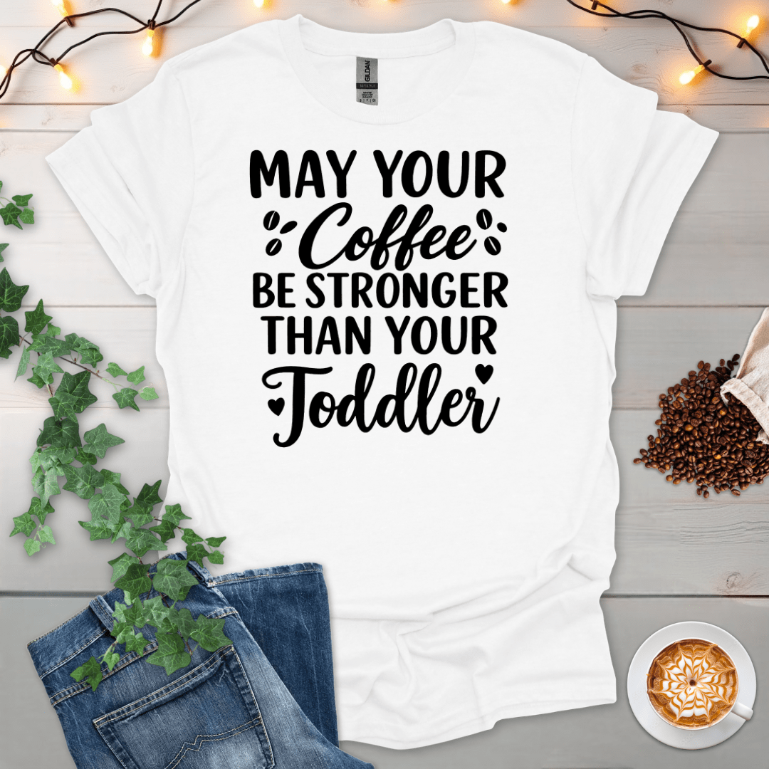 May Your Coffee Be Stronger Than Your Toddler T-Shirt