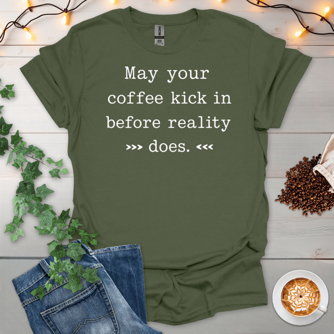 May Your Coffee Kick In Before Reality Does T-Shirt