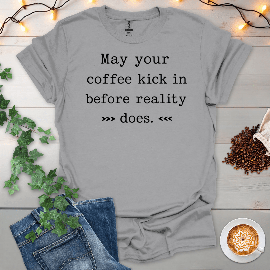 May Your Coffee Kick In Before Reality Does T-Shirt