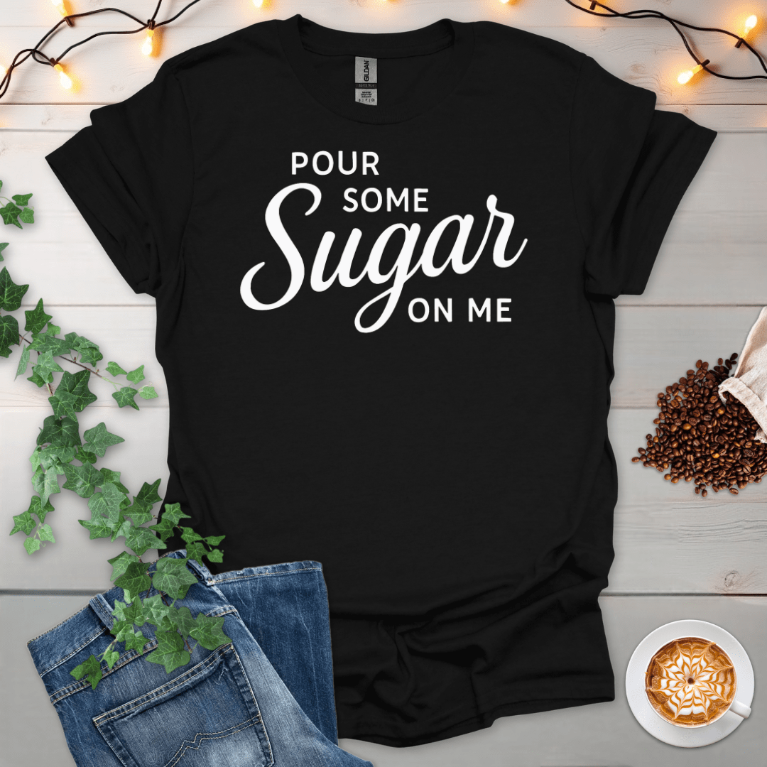 Pour Some Sugar On Me T-Shirt