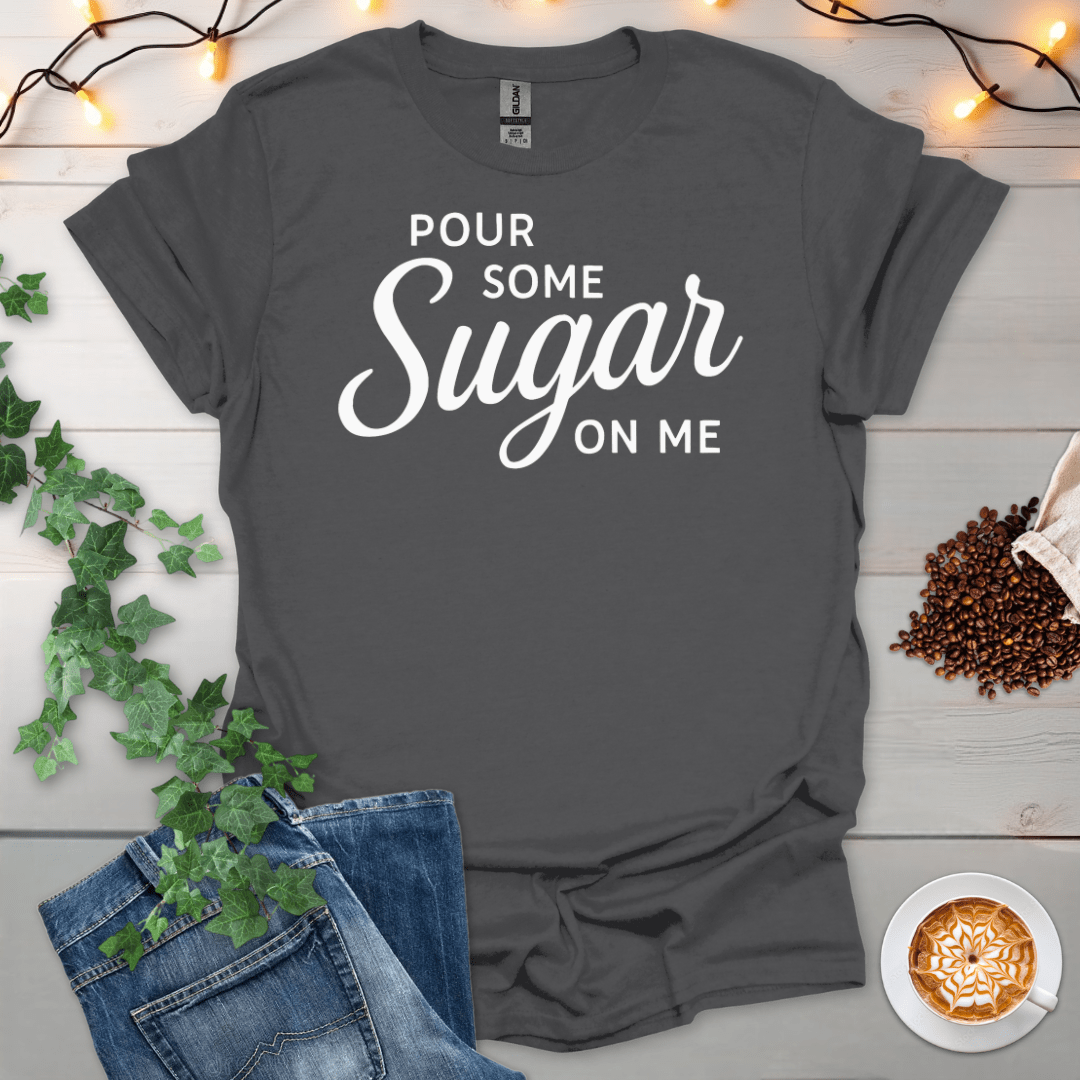 Pour Some Sugar On Me T-Shirt