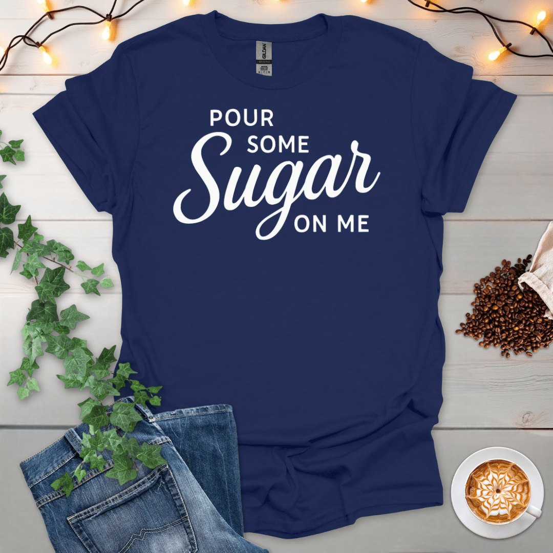 Pour Some Sugar On Me T-Shirt