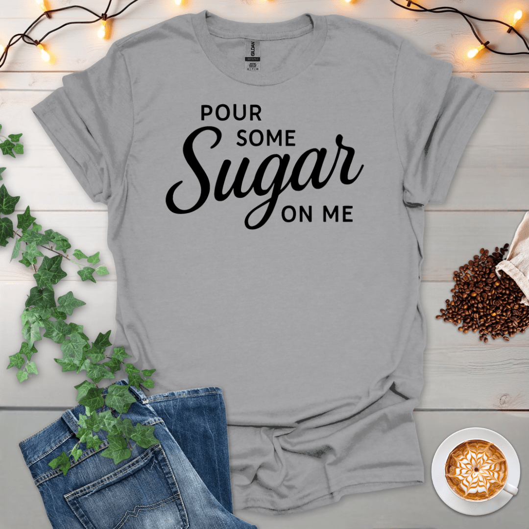 Pour Some Sugar On Me T-Shirt