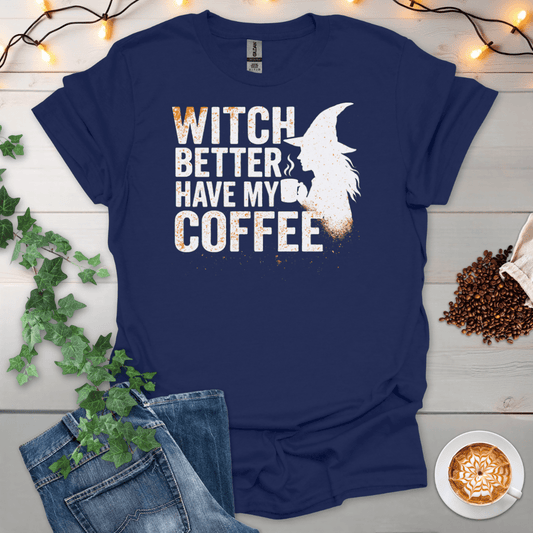 Which Better Have My Coffee T-Shirt
